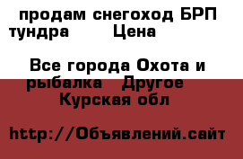 продам снегоход БРП тундра 550 › Цена ­ 450 000 - Все города Охота и рыбалка » Другое   . Курская обл.